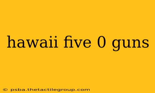 hawaii five 0 guns