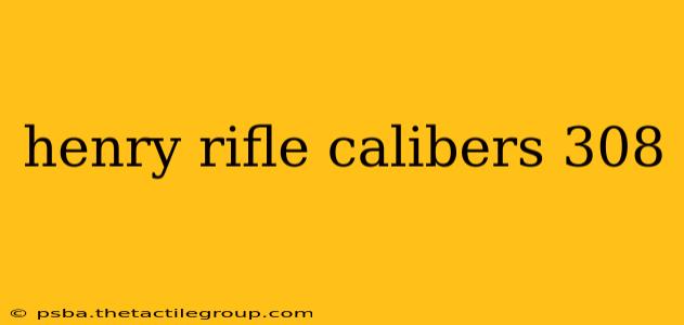 henry rifle calibers 308