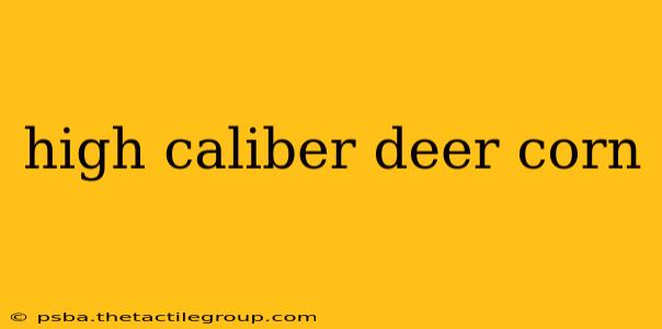 high caliber deer corn