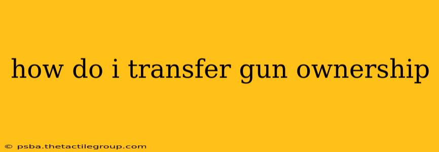 how do i transfer gun ownership