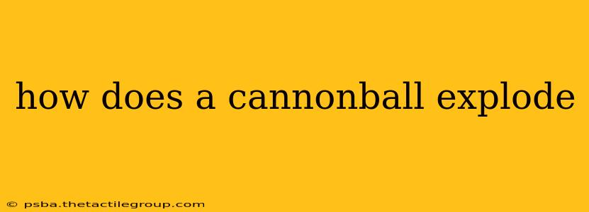 how does a cannonball explode