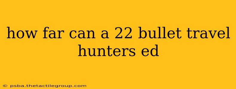 how far can a 22 bullet travel hunters ed