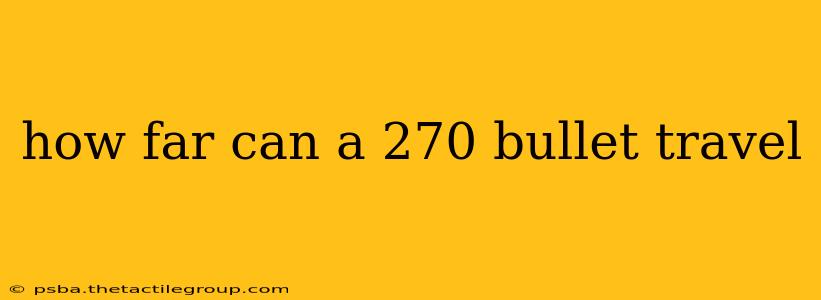 how far can a 270 bullet travel