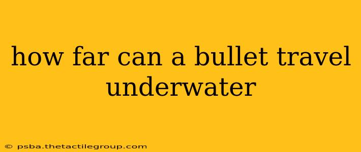 how far can a bullet travel underwater