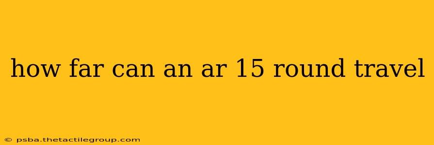 how far can an ar 15 round travel