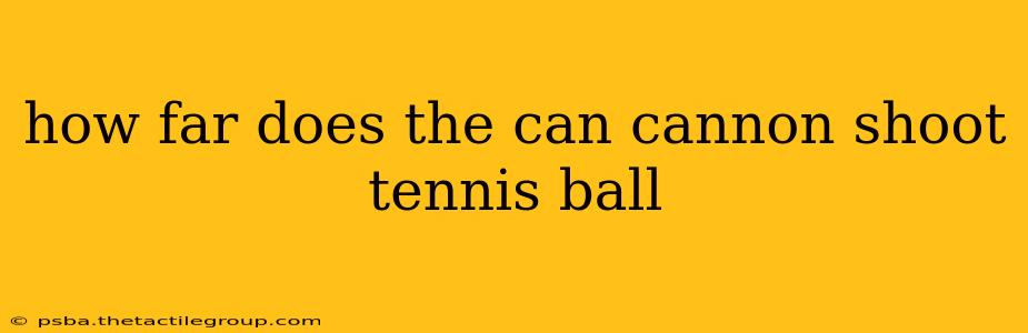 how far does the can cannon shoot tennis ball