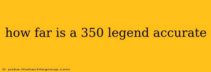 how far is a 350 legend accurate