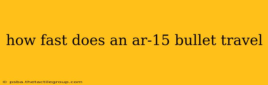 how fast does an ar-15 bullet travel