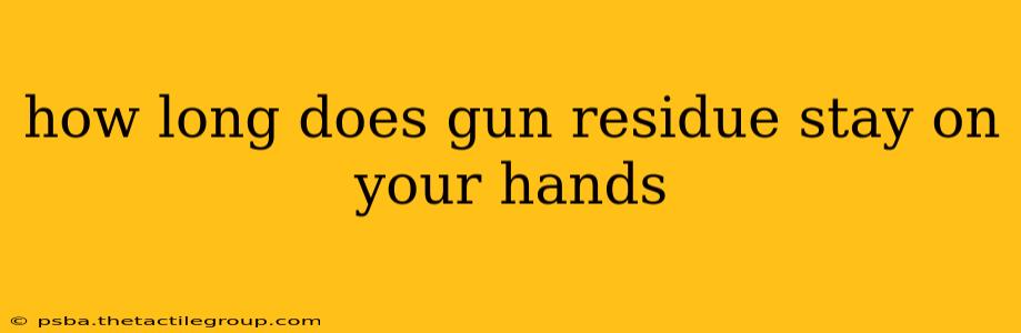 how long does gun residue stay on your hands