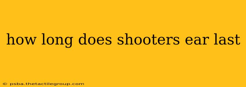 how long does shooters ear last