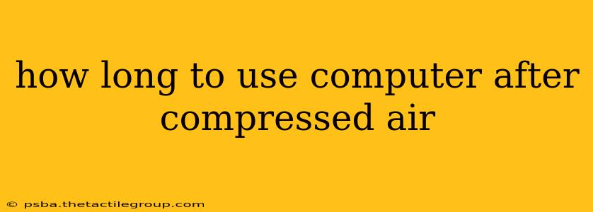 how long to use computer after compressed air