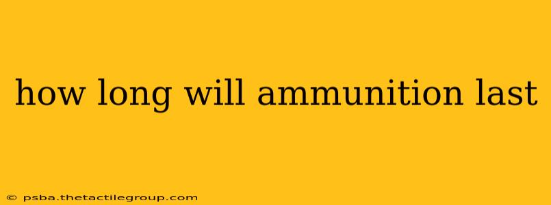 how long will ammunition last