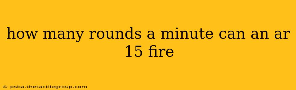 how many rounds a minute can an ar 15 fire