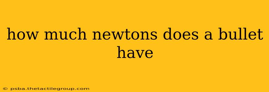 how much newtons does a bullet have