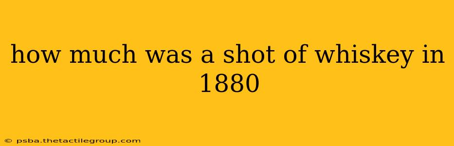 how much was a shot of whiskey in 1880