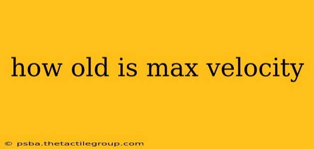 how old is max velocity