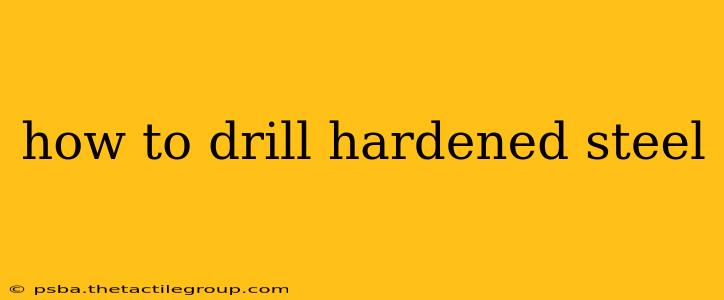 how to drill hardened steel