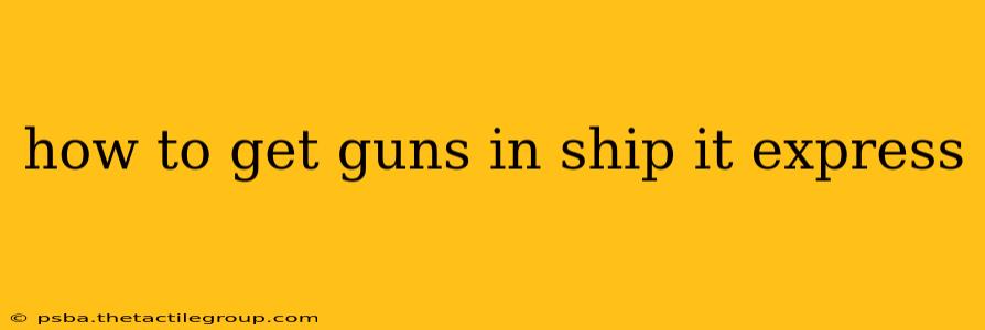 how to get guns in ship it express