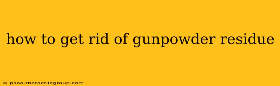 how to get rid of gunpowder residue