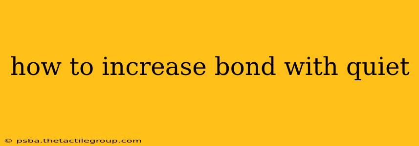 how to increase bond with quiet