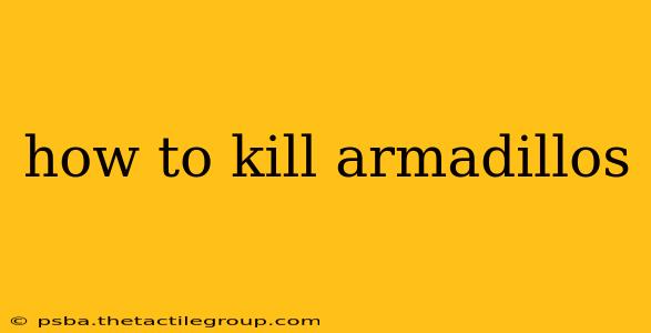 how to kill armadillos