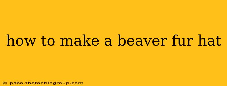 how to make a beaver fur hat