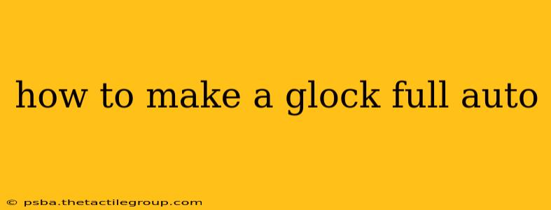 how to make a glock full auto