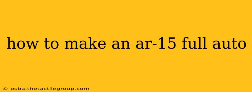 how to make an ar-15 full auto