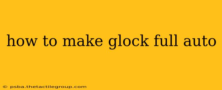 how to make glock full auto