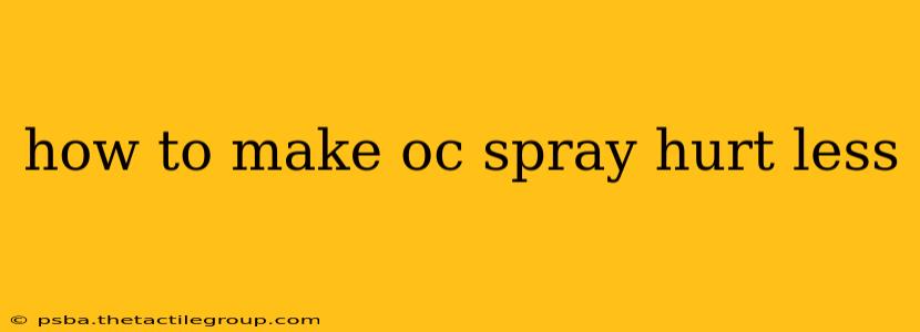 how to make oc spray hurt less