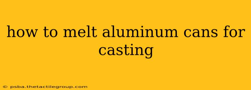 how to melt aluminum cans for casting