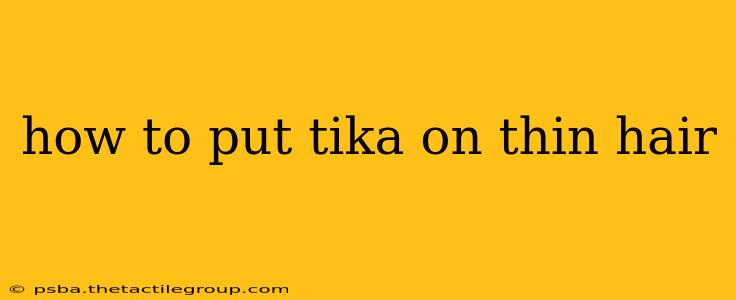 how to put tika on thin hair