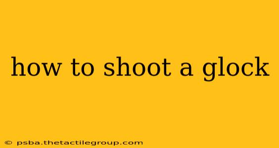 how to shoot a glock