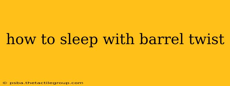 how to sleep with barrel twist