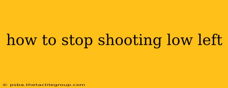 how to stop shooting low left