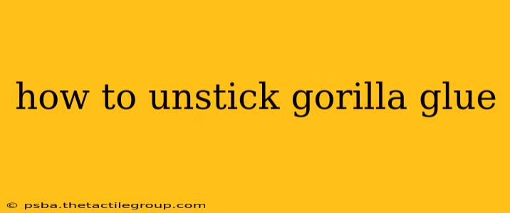 how to unstick gorilla glue