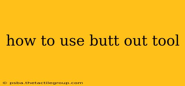 how to use butt out tool