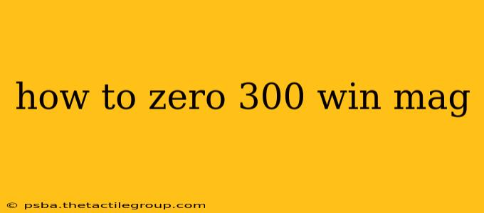 how to zero 300 win mag