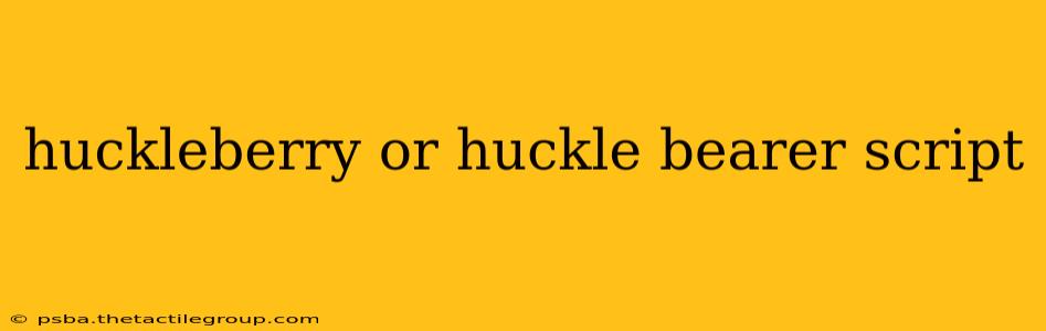 huckleberry or huckle bearer script