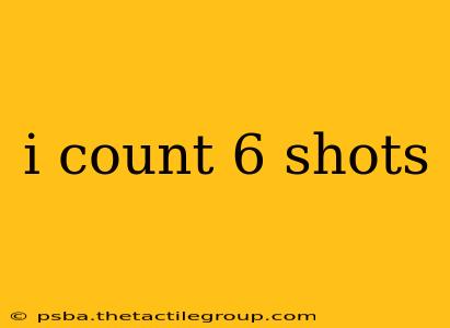 i count 6 shots