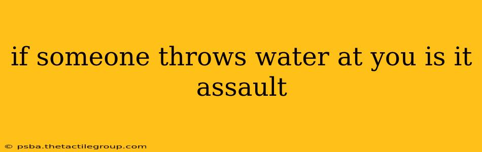 if someone throws water at you is it assault