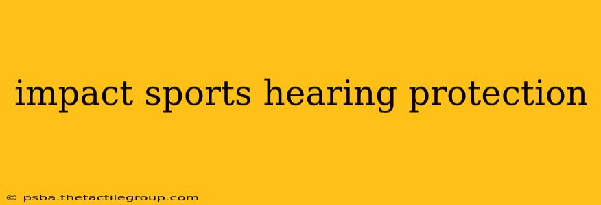 impact sports hearing protection