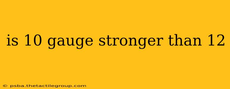 is 10 gauge stronger than 12