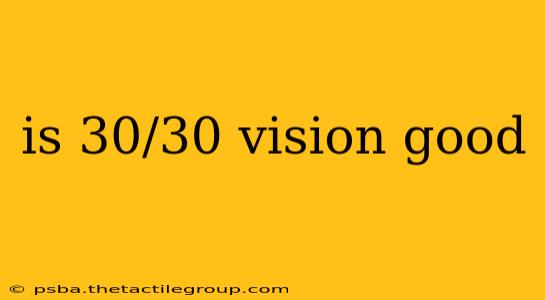 is 30/30 vision good