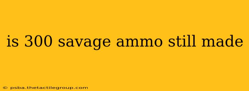 is 300 savage ammo still made