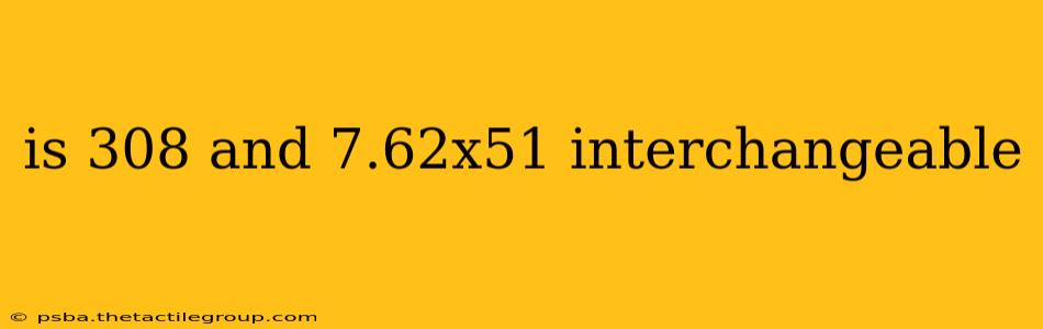 is 308 and 7.62x51 interchangeable