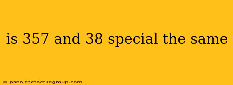 is 357 and 38 special the same