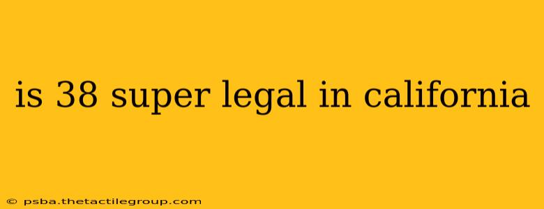 is 38 super legal in california