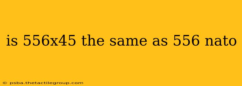 is 556x45 the same as 556 nato