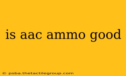 is aac ammo good